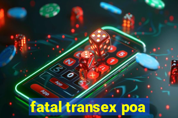 fatal transex poa